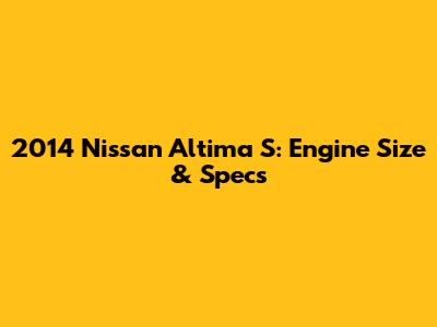 2014 Nissan Altima S: Engine Size & Specs