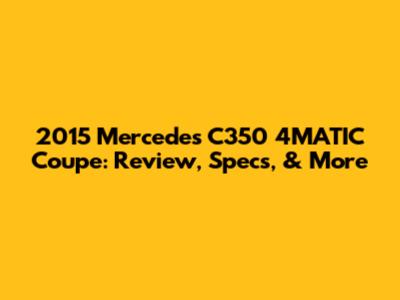 2015 Mercedes C350 4MATIC Coupe: Review, Specs, & More