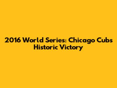 2016 World Series: Chicago Cubs' Historic Victory