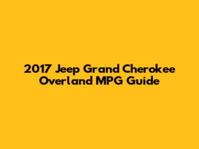 2017 Jeep Grand Cherokee Overland MPG Guide