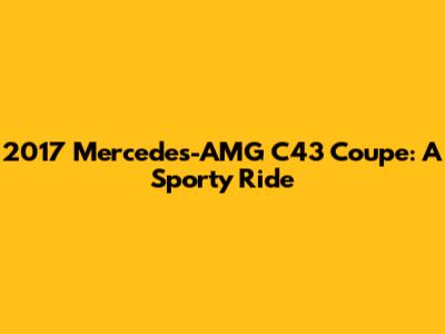 2017 Mercedes-AMG C43 Coupe: A Sporty Ride