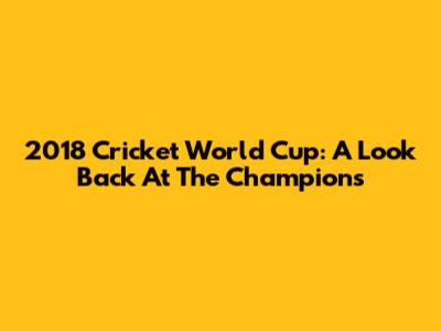 2018 Cricket World Cup: A Look Back At The Champions