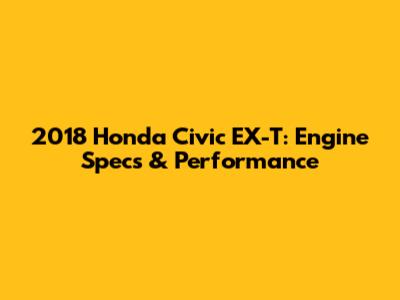 2018 Honda Civic EX-T: Engine Specs & Performance