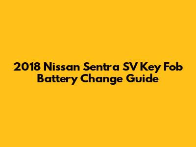 2018 Nissan Sentra SV Key Fob Battery Change Guide