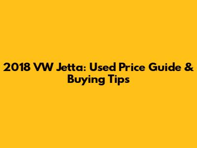 2018 VW Jetta: Used Price Guide & Buying Tips