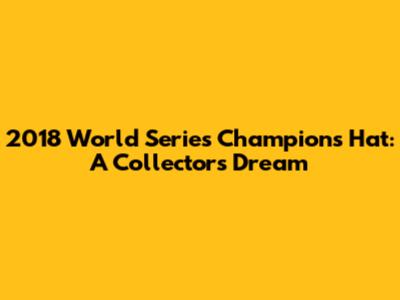 2018 World Series Champions Hat: A Collector's Dream