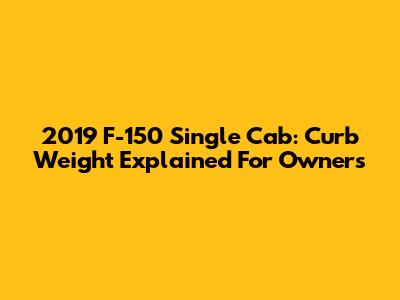 2019 F-150 Single Cab: Curb Weight Explained For Owners