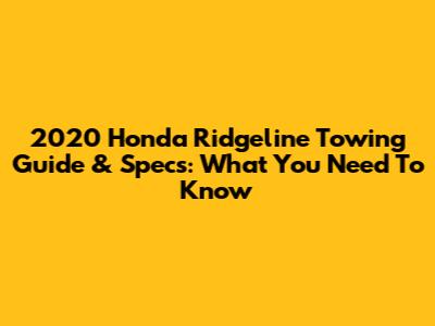 2020 Honda Ridgeline Towing Guide & Specs: What You Need To Know