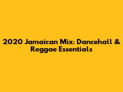2020 Jamaican Mix: Dancehall & Reggae Essentials