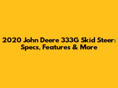 2020 John Deere 333G Skid Steer: Specs, Features & More