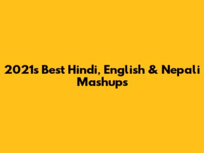 2021's Best Hindi, English & Nepali Mashups