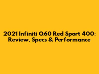 2021 Infiniti Q60 Red Sport 400: Review, Specs & Performance