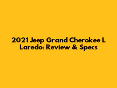2021 Jeep Grand Cherokee L Laredo: Review & Specs