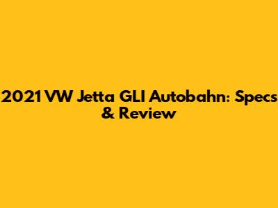 2021 VW Jetta GLI Autobahn: Specs & Review
