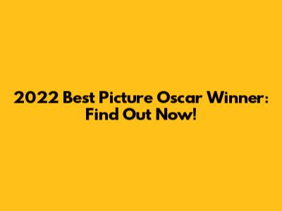 2022 Best Picture Oscar Winner: Find Out Now!
