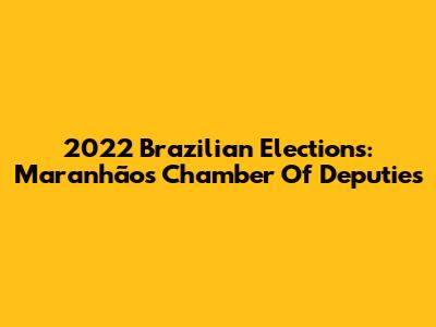 2022 Brazilian Elections: Maranhão's Chamber Of Deputies