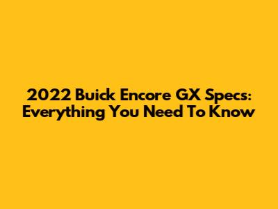 2022 Buick Encore GX Specs: Everything You Need To Know