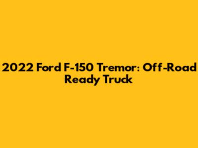2022 Ford F-150 Tremor: Off-Road Ready Truck