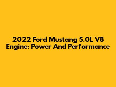 2022 Ford Mustang 5.0L V8 Engine: Power And Performance