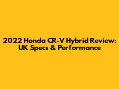 2022 Honda CR-V Hybrid Review: UK Specs & Performance
