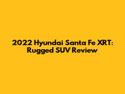 2022 Hyundai Santa Fe XRT: Rugged SUV Review