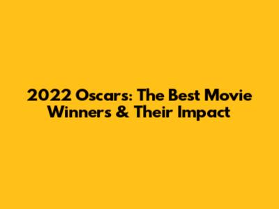 2022 Oscars: The Best Movie Winners & Their Impact