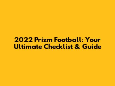 2022 Prizm Football: Your Ultimate Checklist & Guide