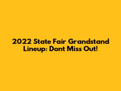 2022 State Fair Grandstand Lineup: Don't Miss Out!