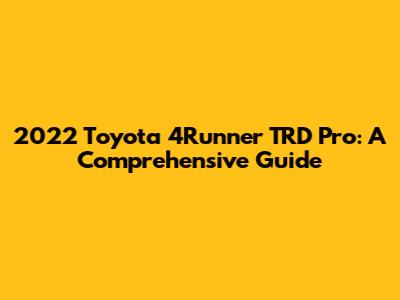 2022 Toyota 4Runner TRD Pro: A Comprehensive Guide