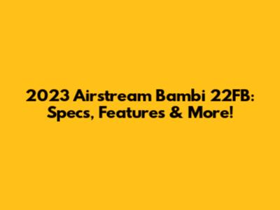 2023 Airstream Bambi 22FB: Specs, Features & More!