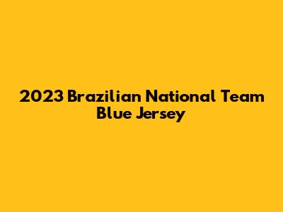 2023 Brazilian National Team Blue Jersey
