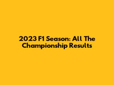 2023 F1 Season: All The Championship Results
