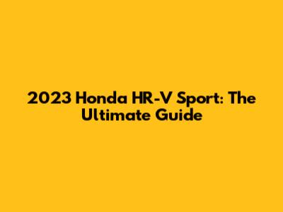 2023 Honda HR-V Sport: The Ultimate Guide