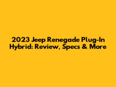 2023 Jeep Renegade Plug-In Hybrid: Review, Specs & More