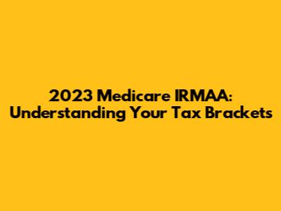2023 Medicare IRMAA: Understanding Your Tax Brackets