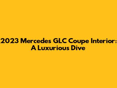 2023 Mercedes GLC Coupe Interior: A Luxurious Dive