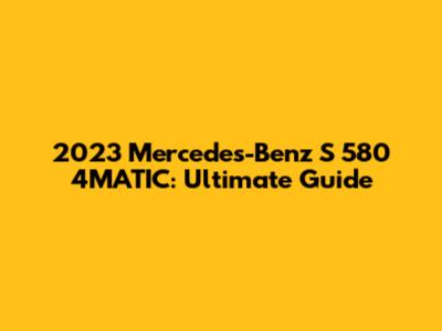 2023 Mercedes-Benz S 580 4MATIC: Ultimate Guide