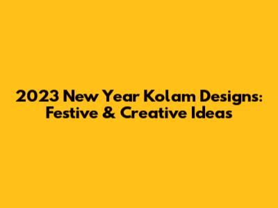 2023 New Year Kolam Designs: Festive & Creative Ideas