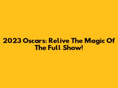 2023 Oscars: Relive The Magic Of The Full Show!