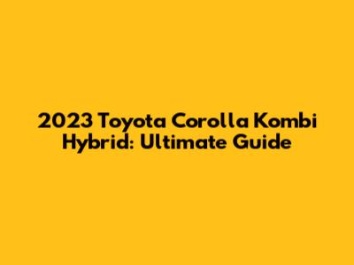 2023 Toyota Corolla Kombi Hybrid: Ultimate Guide