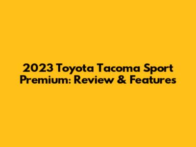 2023 Toyota Tacoma Sport Premium: Review & Features