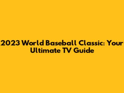 2023 World Baseball Classic: Your Ultimate TV Guide