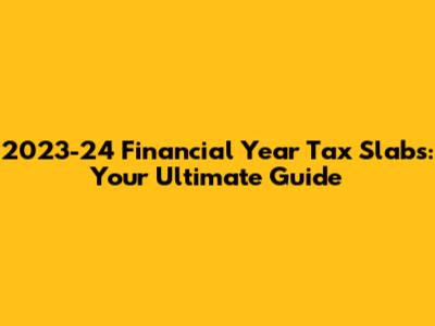 2023-24 Financial Year Tax Slabs: Your Ultimate Guide