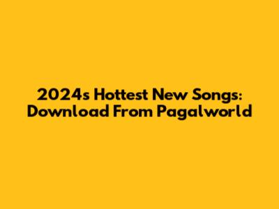 2024's Hottest New Songs: Download From Pagalworld