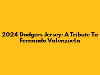 2024 Dodgers Jersey: A Tribute To Fernando Valenzuela