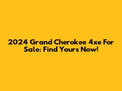 2024 Grand Cherokee 4xe For Sale: Find Yours Now!