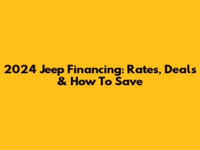 2024 Jeep Financing: Rates, Deals & How To Save