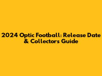 2024 Optic Football: Release Date & Collector's Guide