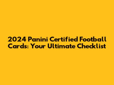 2024 Panini Certified Football Cards: Your Ultimate Checklist