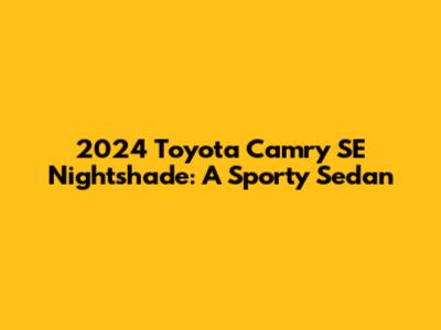 2024 Toyota Camry SE Nightshade: A Sporty Sedan